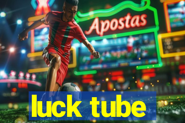 luck tube