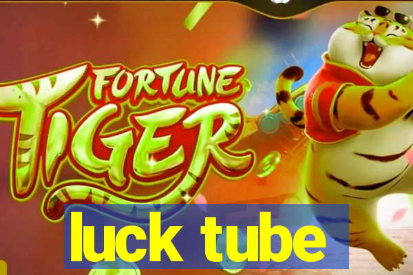 luck tube