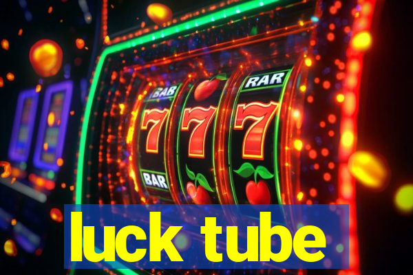 luck tube