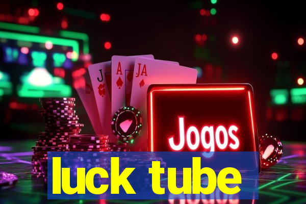 luck tube