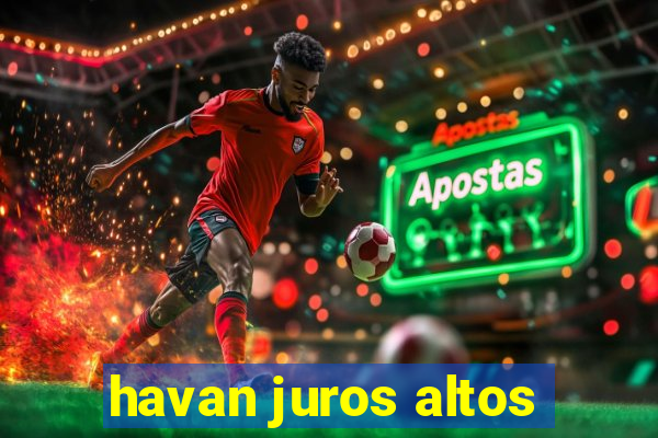 havan juros altos