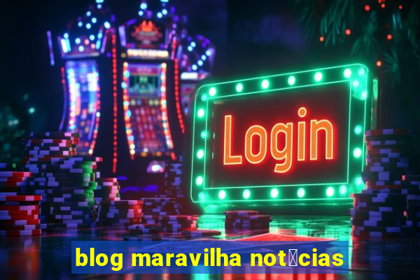 blog maravilha not铆cias