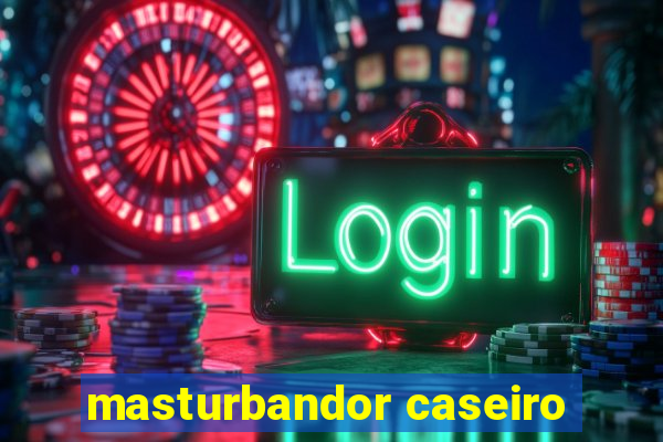 masturbandor caseiro