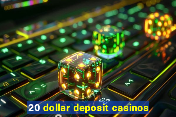 20 dollar deposit casinos