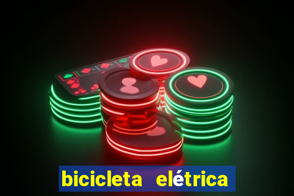 bicicleta elétrica casas bahia