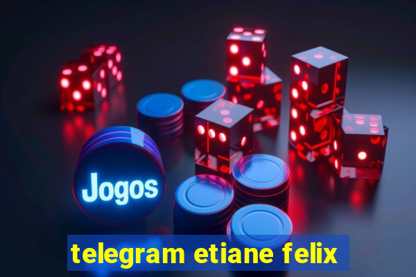 telegram etiane felix