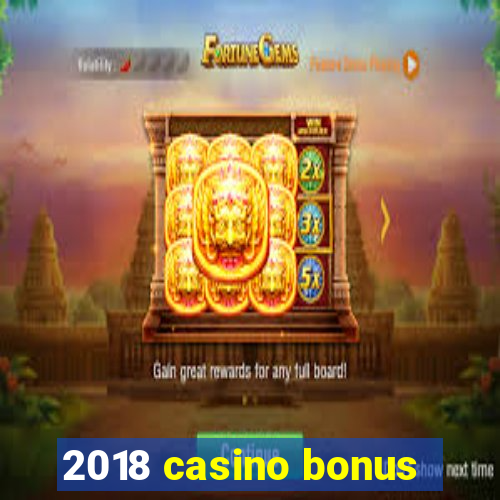 2018 casino bonus