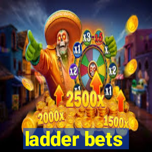 ladder bets