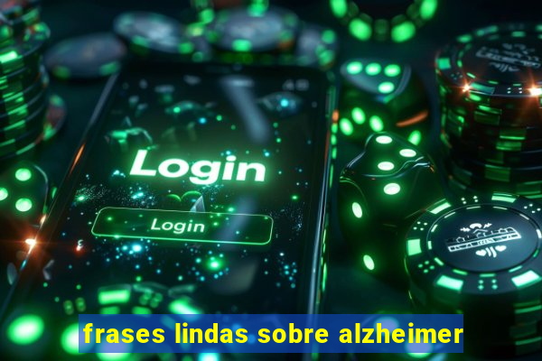 frases lindas sobre alzheimer