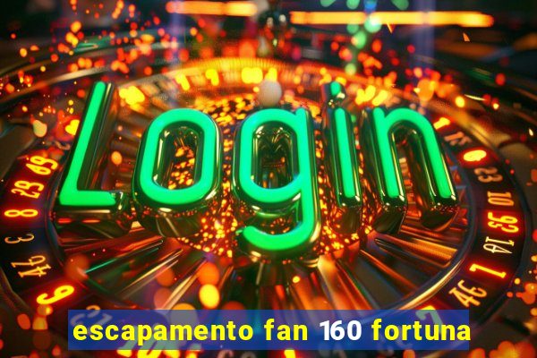 escapamento fan 160 fortuna