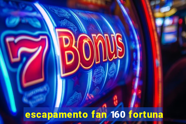 escapamento fan 160 fortuna