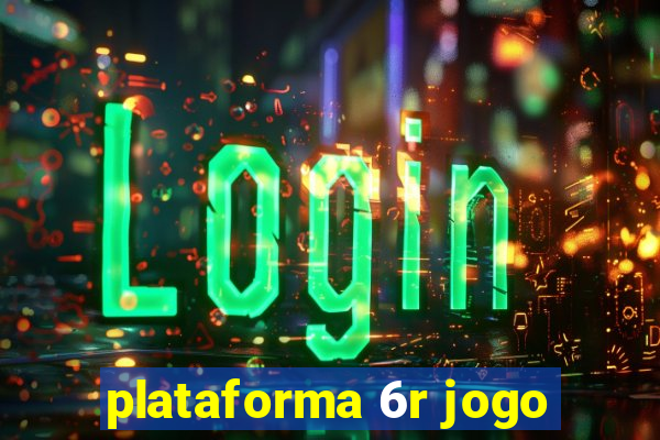 plataforma 6r jogo