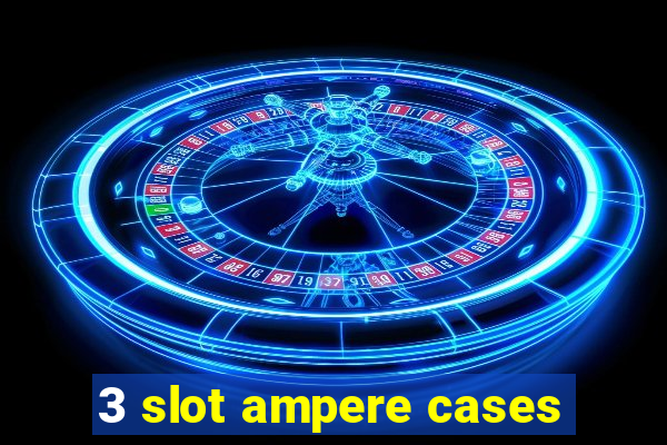 3 slot ampere cases