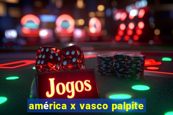 américa x vasco palpite