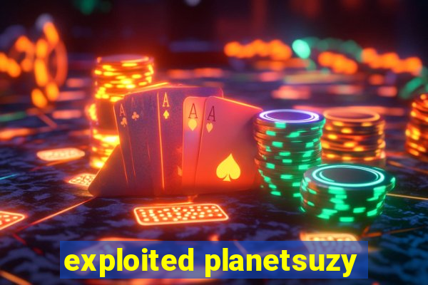 exploited planetsuzy