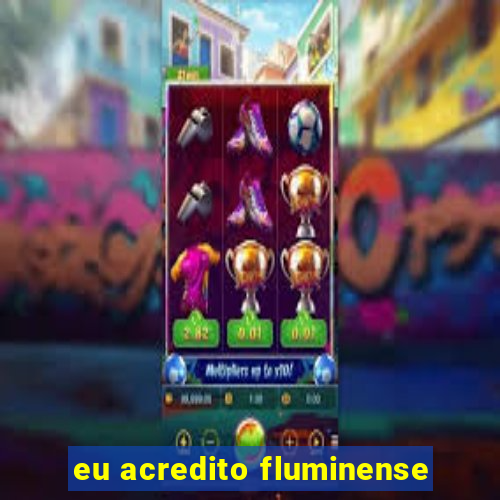 eu acredito fluminense