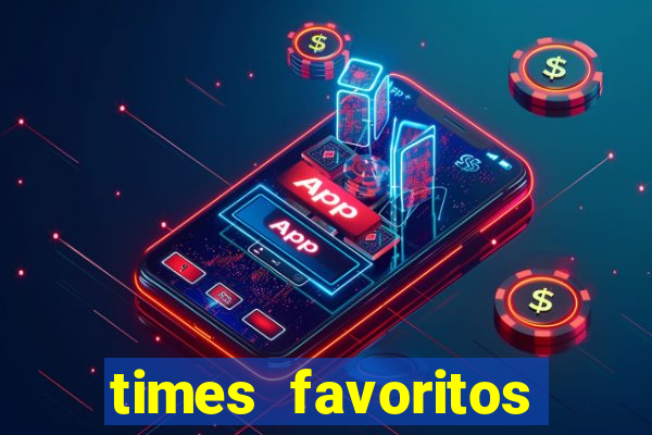 times favoritos para ganhar hoje