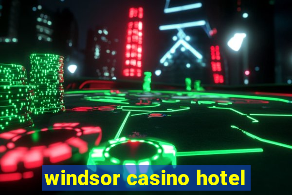 windsor casino hotel