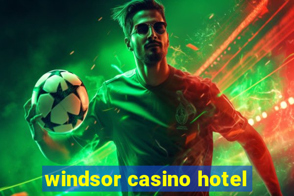 windsor casino hotel