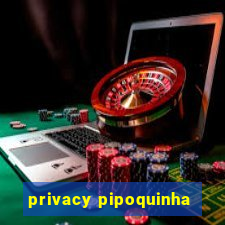 privacy pipoquinha