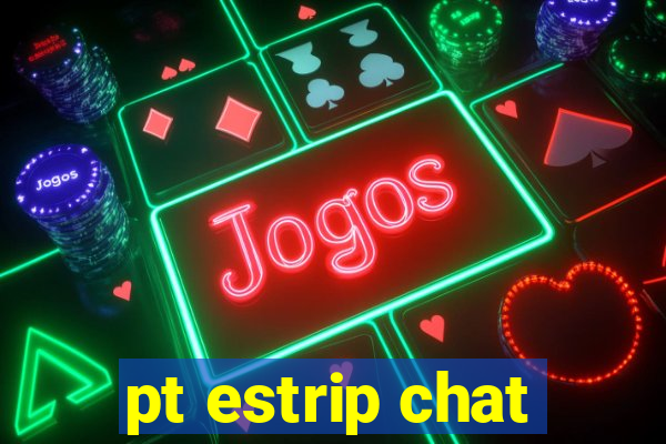 pt estrip chat