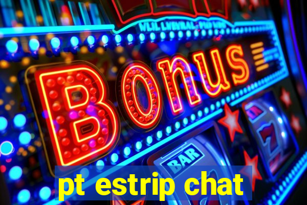 pt estrip chat