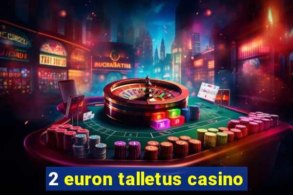 2 euron talletus casino