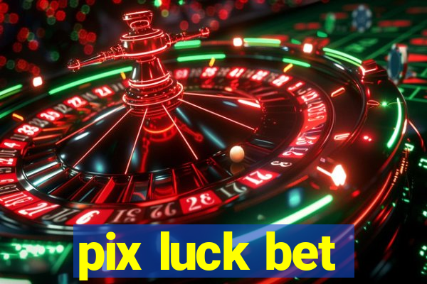 pix luck bet