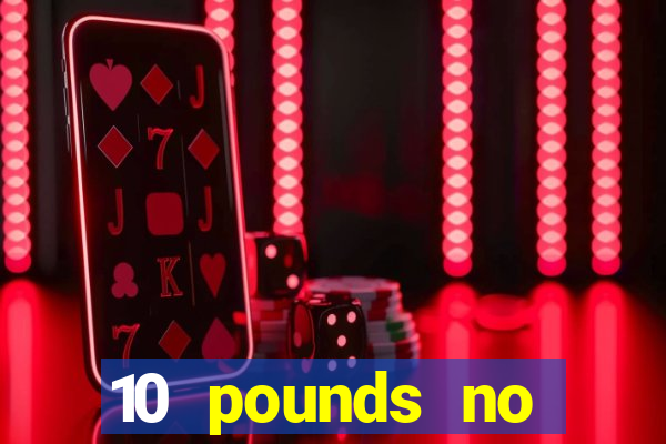 10 pounds no deposit casino