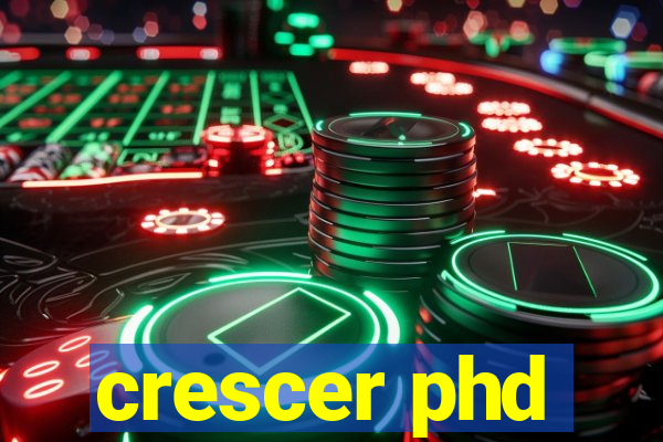 crescer phd