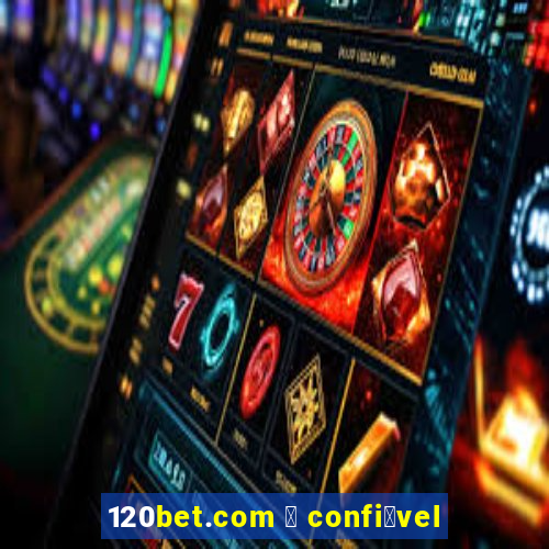 120bet.com 茅 confi谩vel