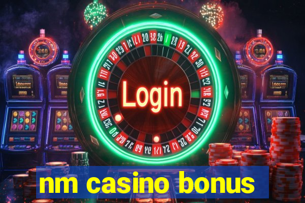 nm casino bonus