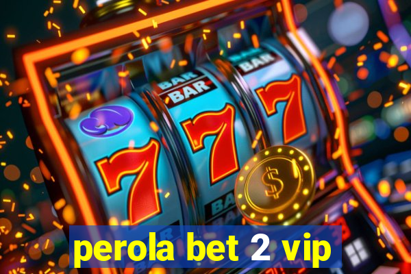 perola bet 2 vip