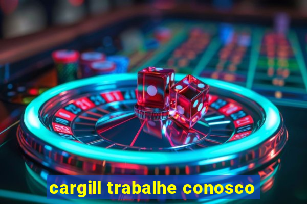 cargill trabalhe conosco