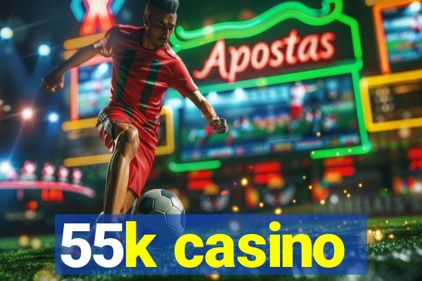 55k casino