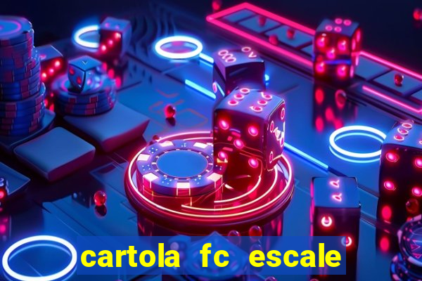 cartola fc escale seu time