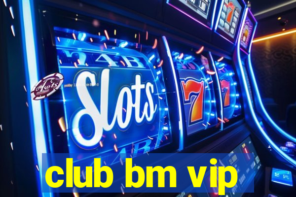 club bm vip