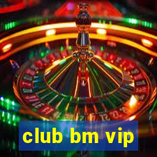 club bm vip