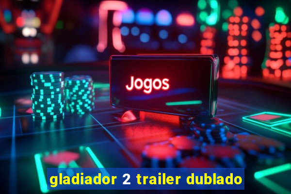 gladiador 2 trailer dublado