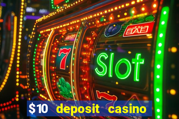 $10 deposit casino real money