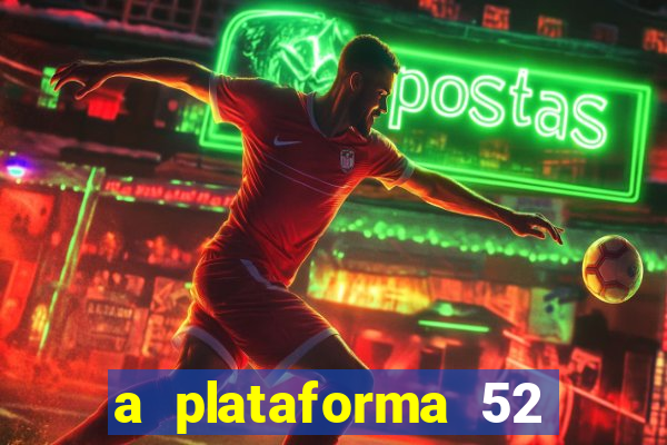 a plataforma 52 bet é confiável