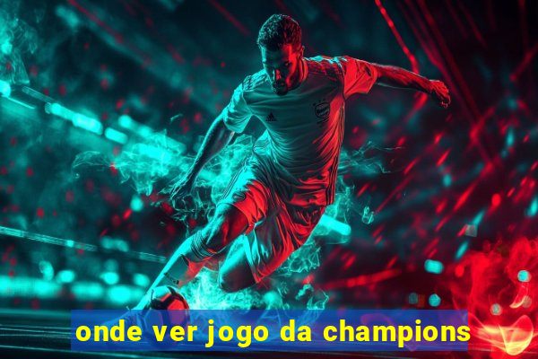 onde ver jogo da champions