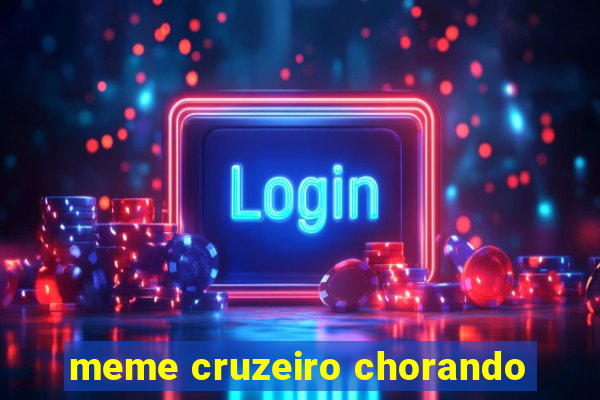 meme cruzeiro chorando