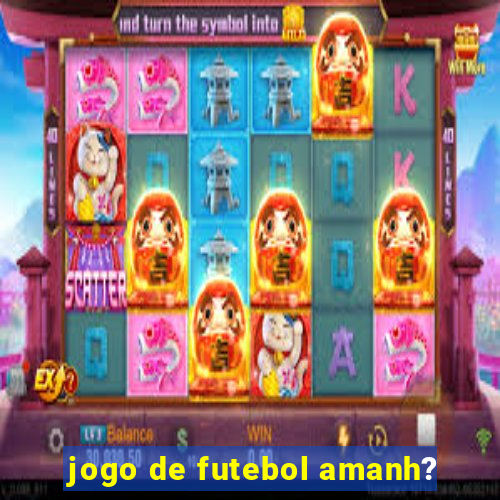 jogo de futebol amanh?