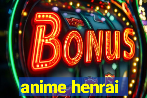 anime henrai