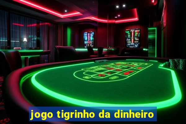 jogo tigrinho da dinheiro