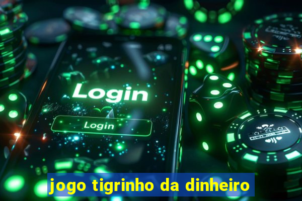 jogo tigrinho da dinheiro