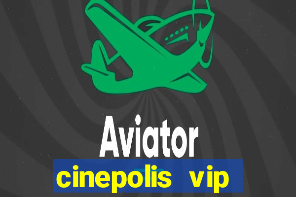 cinepolis vip parque shopping