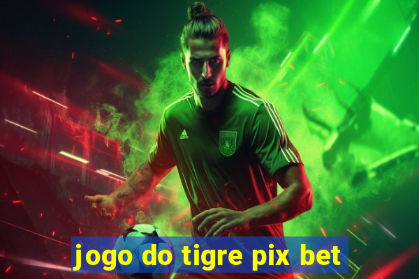 jogo do tigre pix bet