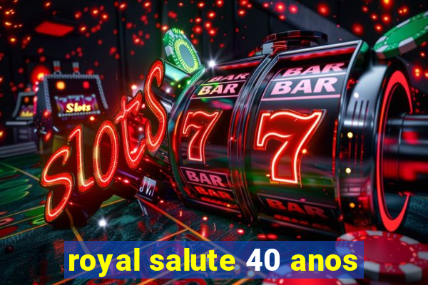 royal salute 40 anos